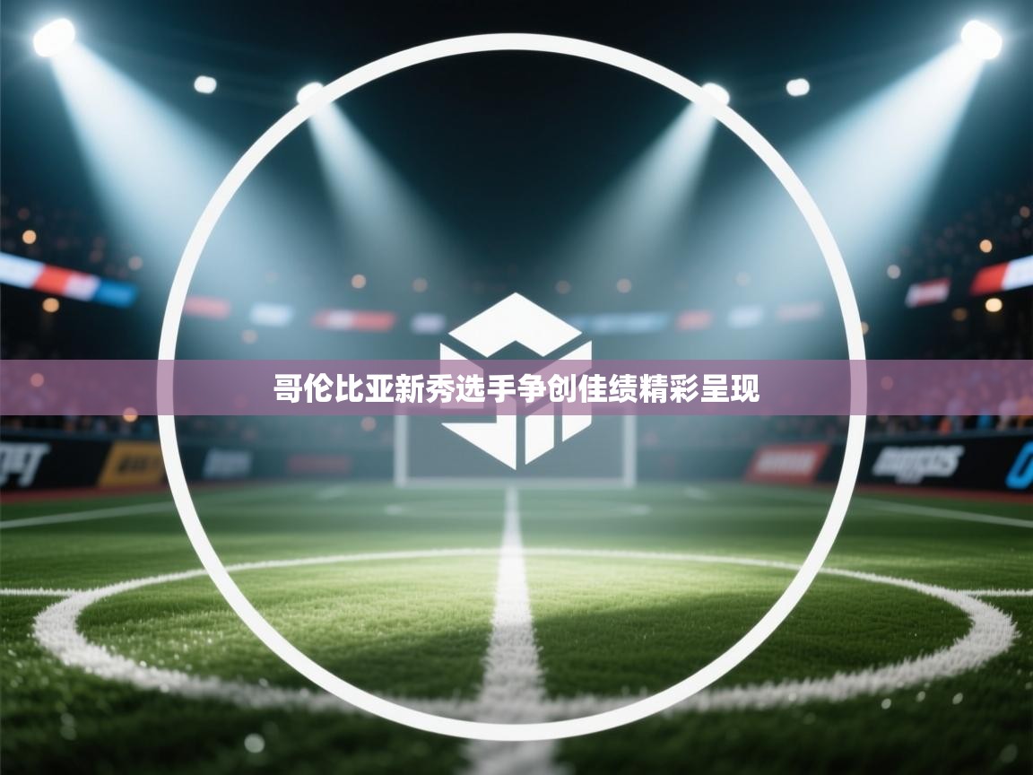 哥伦比亚新秀选手争创佳绩精彩呈现  第2张